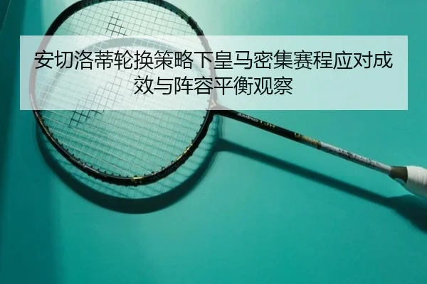 安切洛蒂轮换策略下皇马密集赛程应对成效与阵容平衡观察